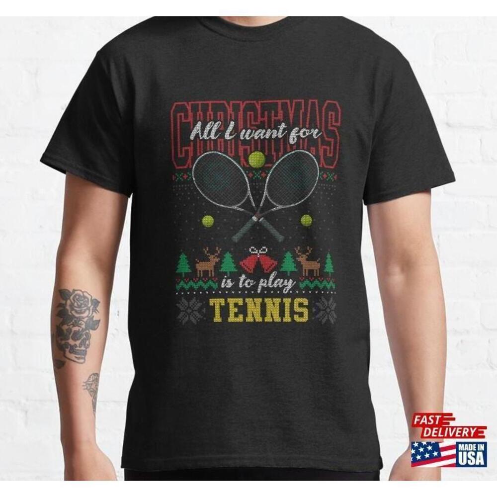 All I Want For Christmas Is To Play Tennis Ugly Sweater Classic Tshirt Unisex